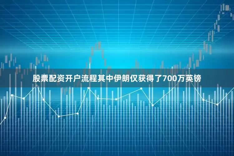 股票配资开户流程其中伊朗仅获得了700万英镑