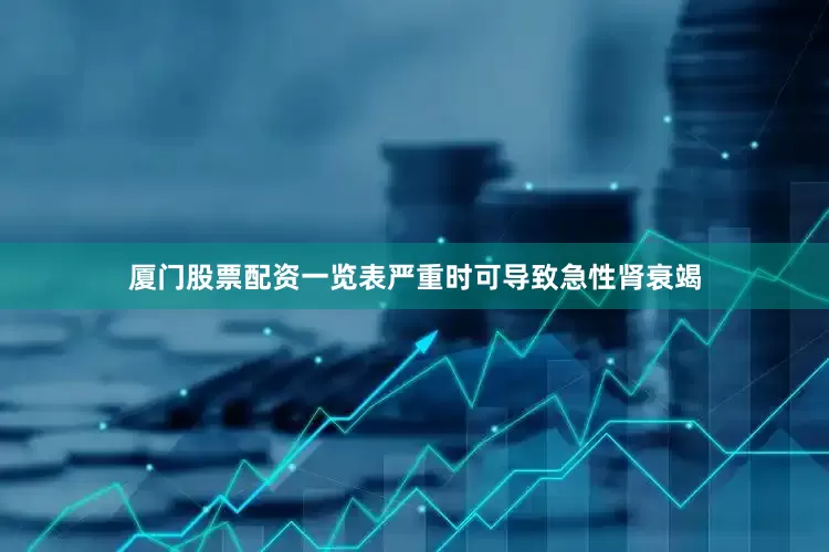 厦门股票配资一览表严重时可导致急性肾衰竭