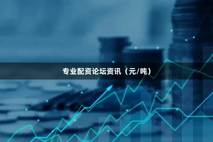 专业配资论坛资讯（元/吨）