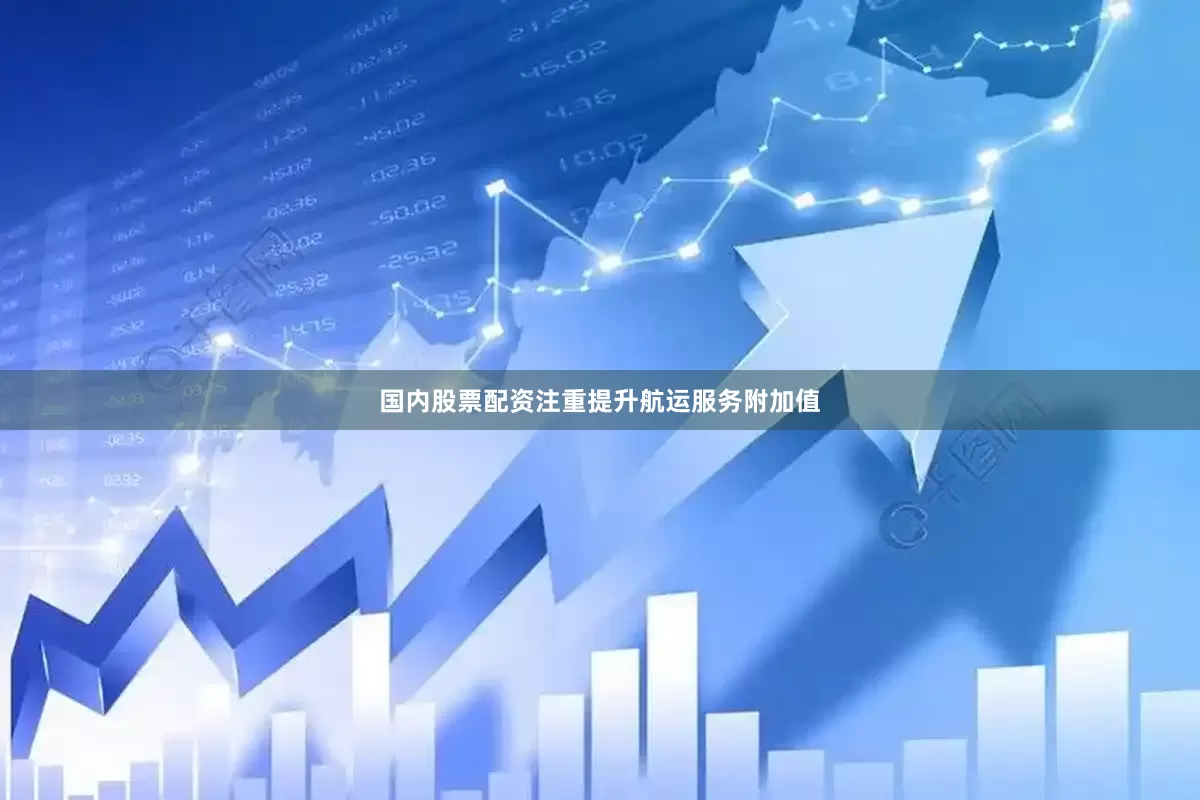 国内股票配资注重提升航运服务附加值