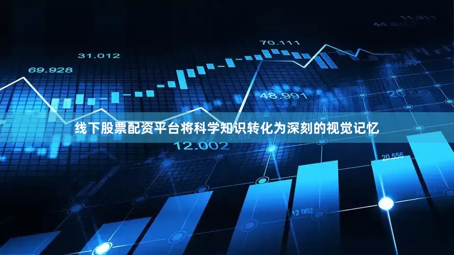 线下股票配资平台将科学知识转化为深刻的视觉记忆