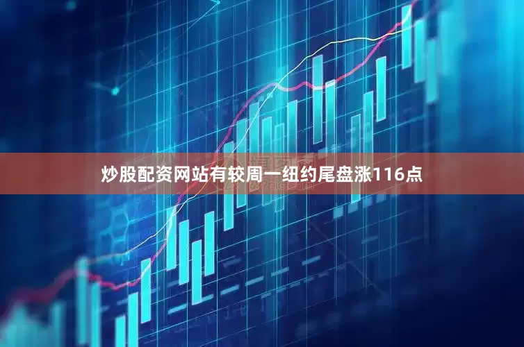 炒股配资网站有较周一纽约尾盘涨116点