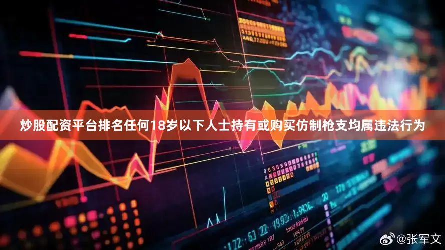 炒股配资平台排名任何18岁以下人士持有或购买仿制枪支均属违法行为