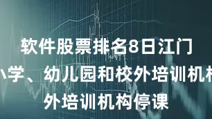 软件股票排名8日江门市中小学、幼儿园和校外培训机构停课